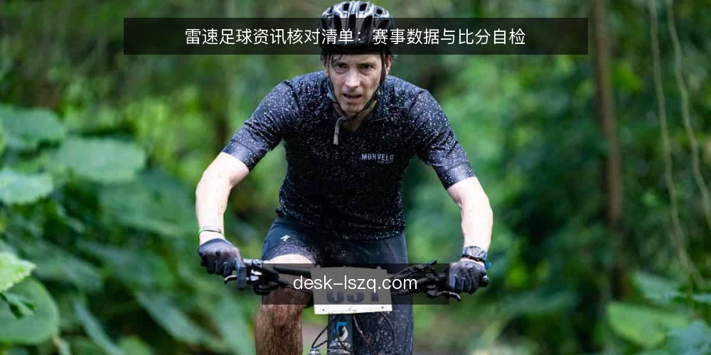 雷速足球资讯核对清单：赛事数据与比分自检 — 为什么现在需要核对资讯流程 配图