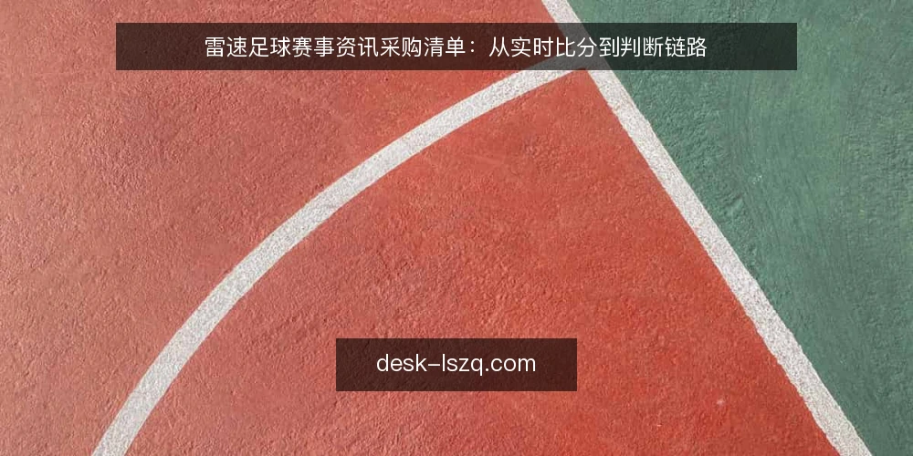 雷速足球赛事资讯采购清单：从实时比分到判断链路 — 为什么现在要审计雷速足球资讯获取 配图