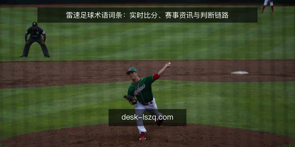 雷速足球术语词条：实时比分、赛事资讯与判断链路 — 雷速足球：赛事资讯平台 配图