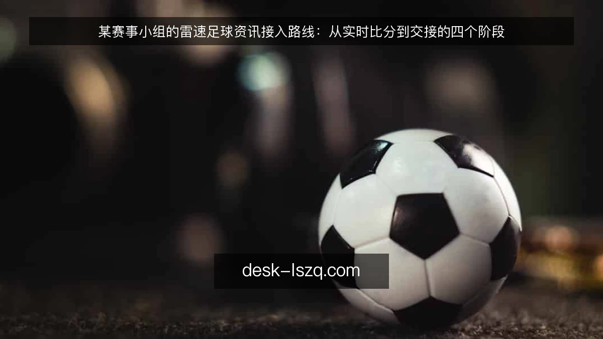 某赛事小组的雷速足球资讯接入路线：从实时比分到交接的四个阶段