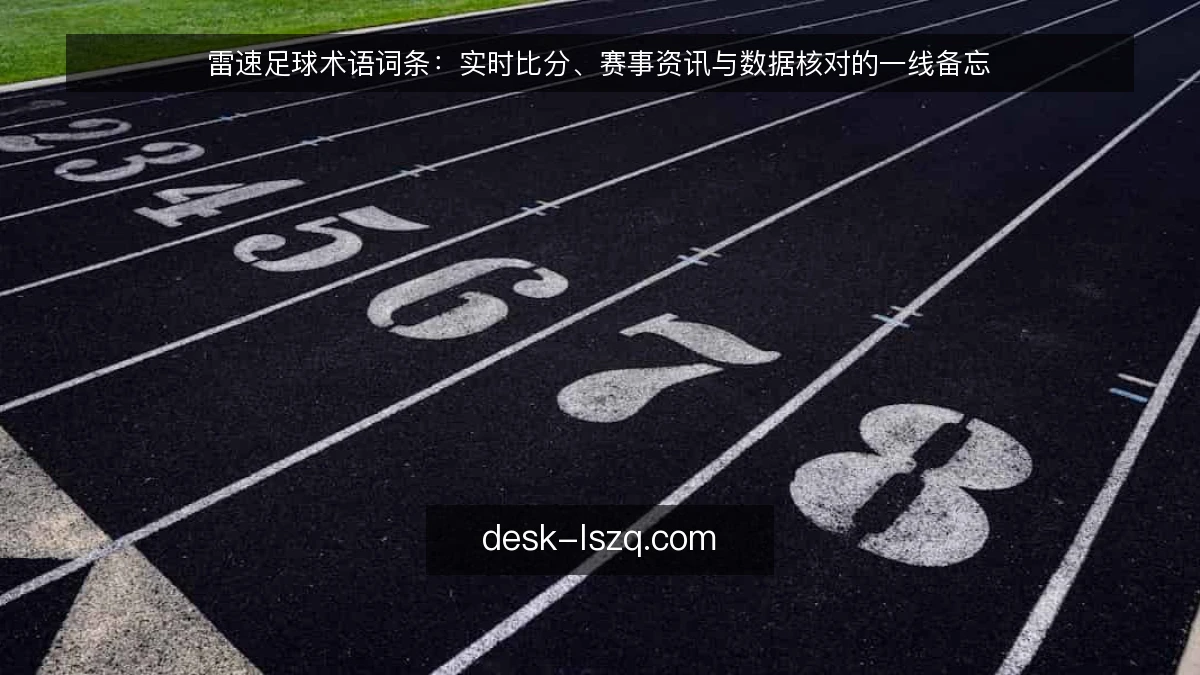雷速足球术语词条:实时比分、赛事资讯与数据核对的一线备忘